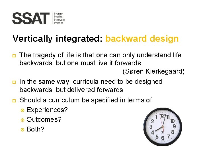 Vertically integrated: backward design The tragedy of life is that one can only understand