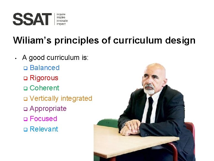Wiliam’s principles of curriculum design • A good curriculum is: q Balanced q Rigorous