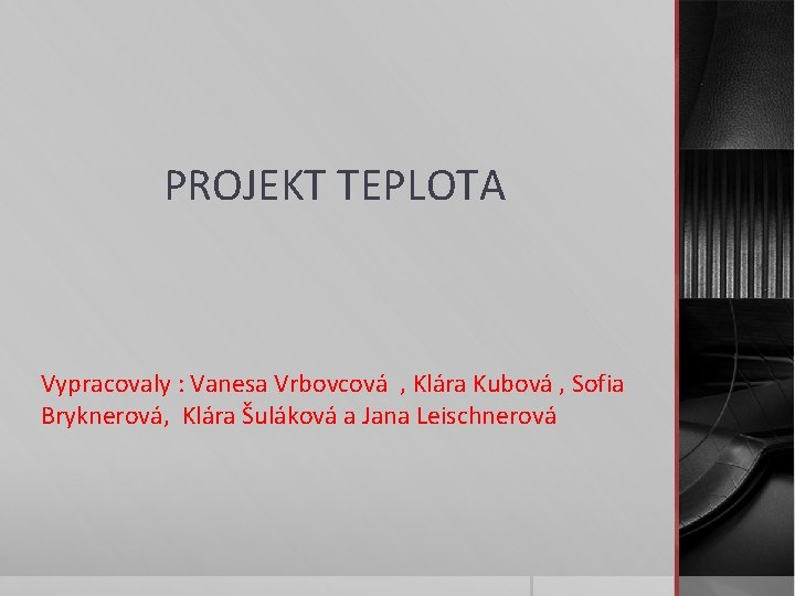 PROJEKT TEPLOTA Vypracovaly : Vanesa Vrbovcová , Klára Kubová , Sofia Bryknerová, Klára Šuláková