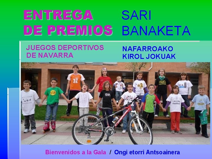 ENTREGA SARI DE PREMIOS BANAKETA JUEGOS DEPORTIVOS DE NAVARRA NAFARROAKO KIROL JOKUAK Bienvenidos a