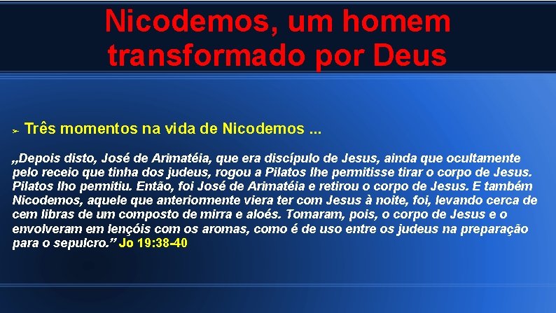 Nicodemos, um homem transformado por Deus ➢ Três momentos na vida de Nicodemos. .