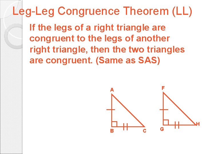 Leg-Leg Congruence Theorem (LL) If the legs of a right triangle are congruent to