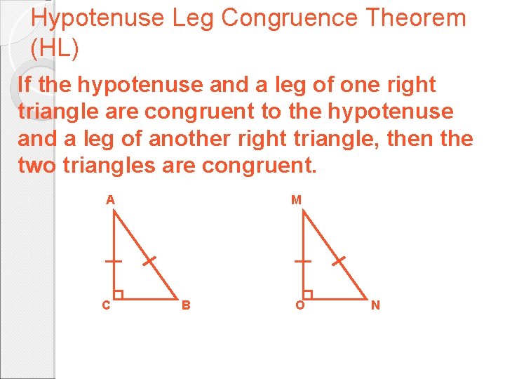 Hypotenuse Leg Congruence Theorem (HL) If the hypotenuse and a leg of one right