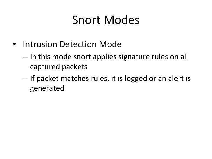 Snort Modes • Intrusion Detection Mode – In this mode snort applies signature rules