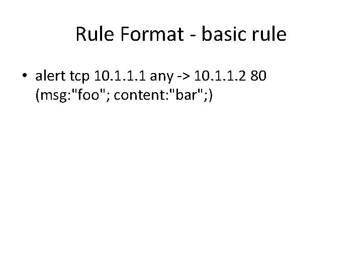 Rule Format - basic rule • alert tcp 10. 1. 1. 1 any ->