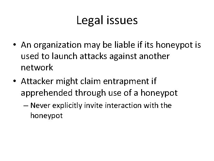 Legal issues • An organization may be liable if its honeypot is used to Legal issues • An organization may be liable if its honeypot is used to