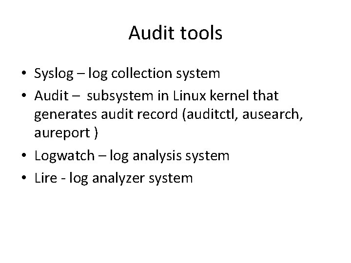 Audit tools • Syslog – log collection system • Audit – subsystem in Linux