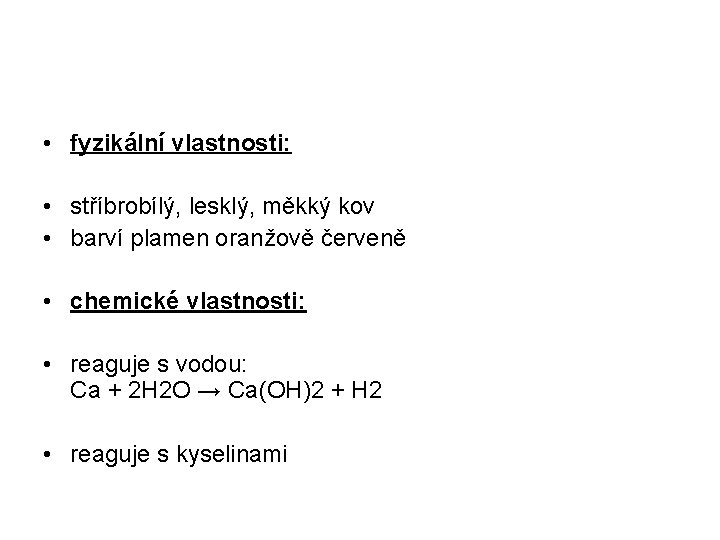  • fyzikální vlastnosti: • stříbrobílý, lesklý, měkký kov • barví plamen oranžově červeně