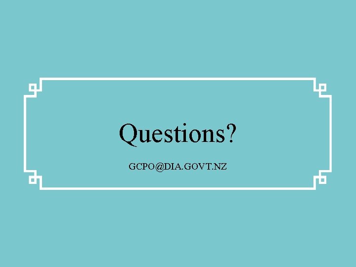 Questions? GCPO@DIA. GOVT. NZ Department of Internal Affairs 