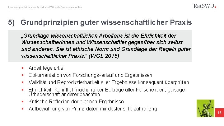 Forschungsethik in den Sozial- und Wirtschaftswissenschaften 5) Grundprinzipien guter wissenschaftlicher Praxis „Grundlage wissenschaftlichen Arbeitens