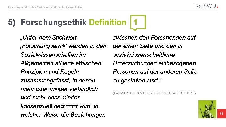 Forschungsethik in den Sozial- und Wirtschaftswissenschaften 5) Forschungsethik Definition 1 „Unter dem Stichwort ‚Forschungsethik‘