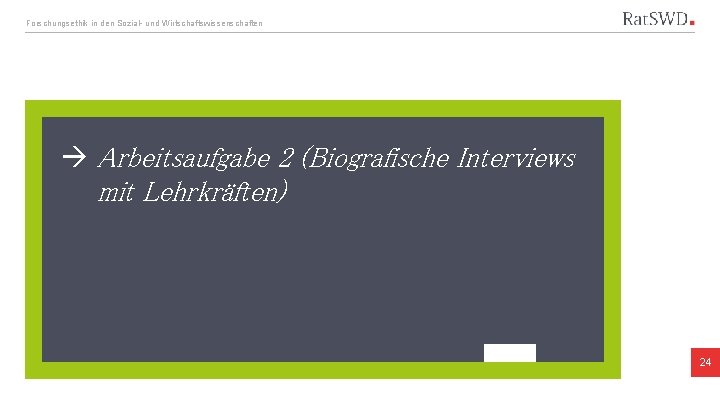 Forschungsethik in den Sozial- und Wirtschaftswissenschaften Arbeitsaufgabe 2 (Biografische Interviews mit Lehrkräften) 24 