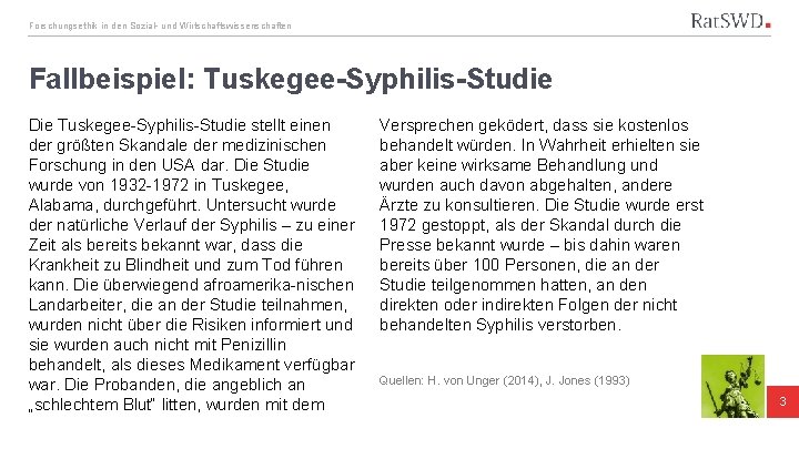 Forschungsethik in den Sozial- und Wirtschaftswissenschaften Fallbeispiel: Tuskegee-Syphilis-Studie Die Tuskegee-Syphilis-Studie stellt einen der größten