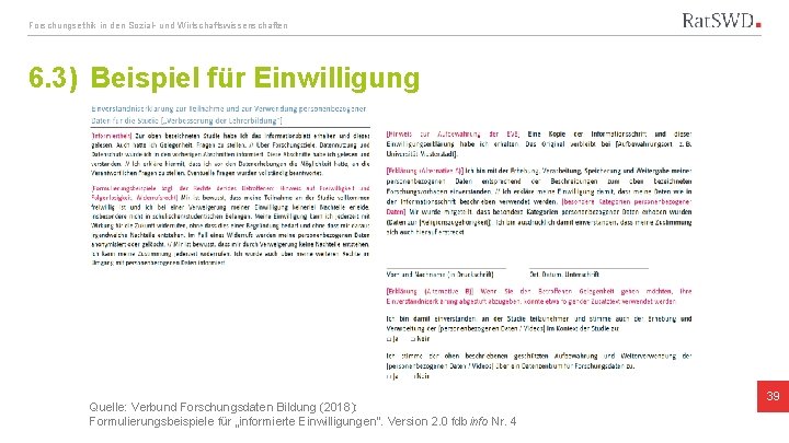 Forschungsethik in den Sozial- und Wirtschaftswissenschaften 6. 3) Beispiel für Einwilligung Quelle: Verbund Forschungsdaten