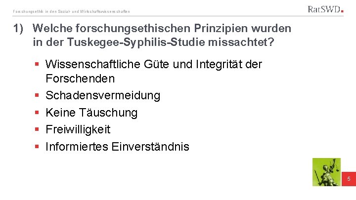 Forschungsethik in den Sozial- und Wirtschaftswissenschaften 1) Welche forschungsethischen Prinzipien wurden in der Tuskegee-Syphilis-Studie