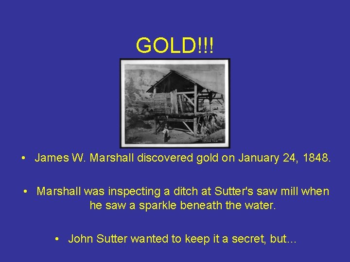 GOLD!!! • James W. Marshall discovered gold on January 24, 1848. • Marshall was
