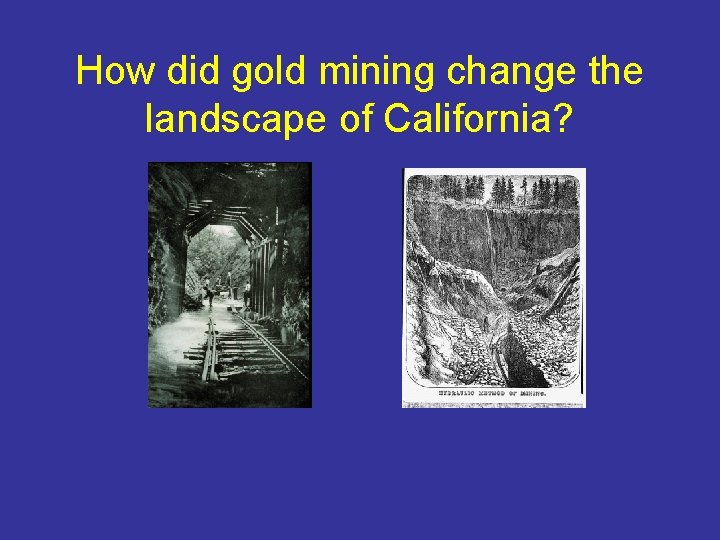 How did gold mining change the landscape of California? 
