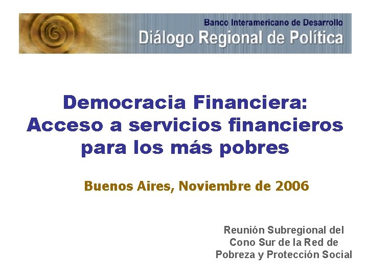 Democracia Financiera: Acceso a servicios financieros para los más pobres Buenos Aires, Noviembre de