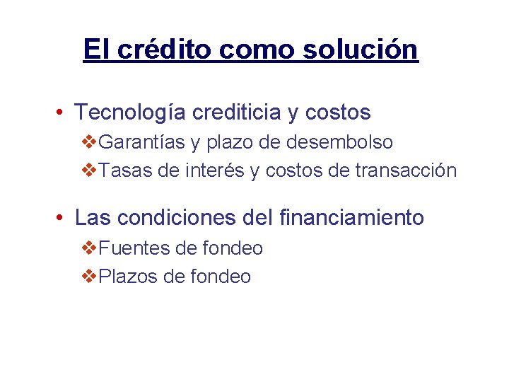 El crédito como solución • Tecnología crediticia y costos v. Garantías y plazo de