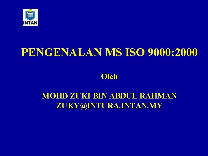 PENGENALAN MS ISO 9000: 2000 Oleh MOHD ZUKI BIN ABDUL RAHMAN ZUKY@INTURA. INTAN. MY