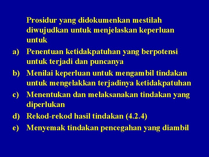 a) b) c) d) e) Prosidur yang didokumenkan mestilah diwujudkan untuk menjelaskan keperluan untuk