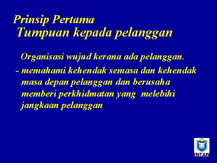 Prinsip Pertama Tumpuan kepada pelanggan Organisasi wujud kerana ada pelanggan. - memahami kehendak semasa