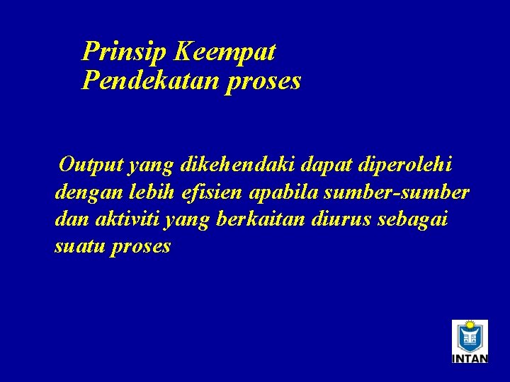 Prinsip Keempat Pendekatan proses Output yang dikehendaki dapat diperolehi dengan lebih efisien apabila sumber-sumber