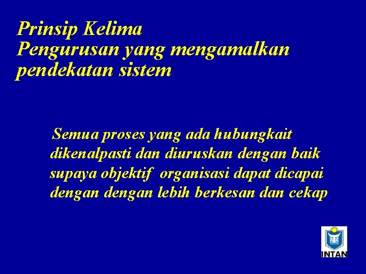 Prinsip Kelima Pengurusan yang mengamalkan pendekatan sistem Semua proses yang ada hubungkait dikenalpasti dan