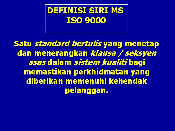 DEFINISI SIRI MS ISO 9000 Satu standard bertulis yang menetap dan menerangkan klausa /