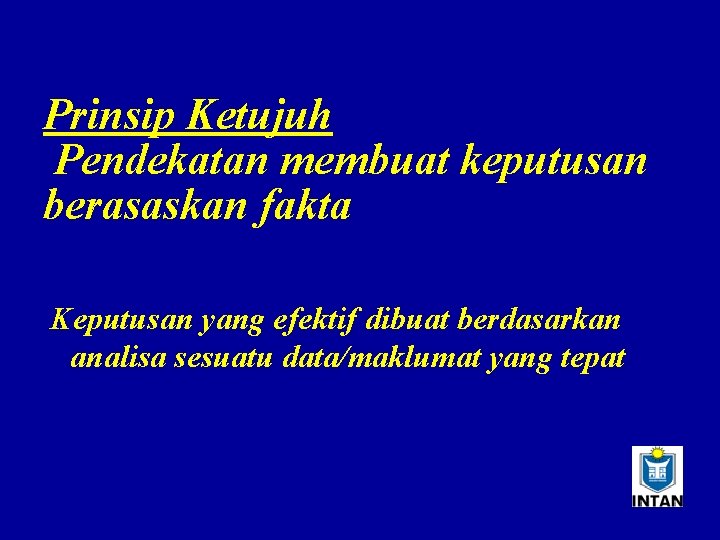 Prinsip Ketujuh Pendekatan membuat keputusan berasaskan fakta Keputusan yang efektif dibuat berdasarkan analisa sesuatu