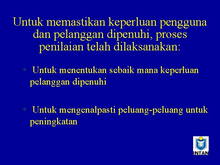 Untuk memastikan keperluan pengguna dan pelanggan dipenuhi, proses penilaian telah dilaksanakan: w Untuk menentukan