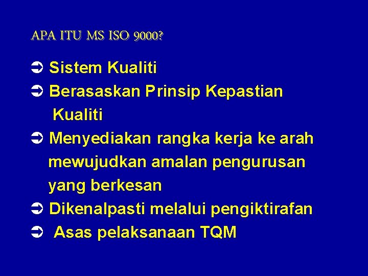 APA ITU MS ISO 9000? Ü Sistem Kualiti Ü Berasaskan Prinsip Kepastian Kualiti Ü
