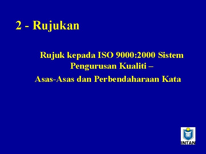 2 - Rujukan Rujuk kepada ISO 9000: 2000 Sistem Pengurusan Kualiti – Asas-Asas dan