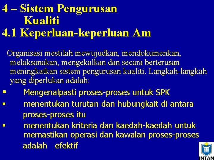 4 – Sistem Pengurusan Kualiti 4. 1 Keperluan-keperluan Am Organisasi mestilah mewujudkan, mendokumenkan, melaksanakan,