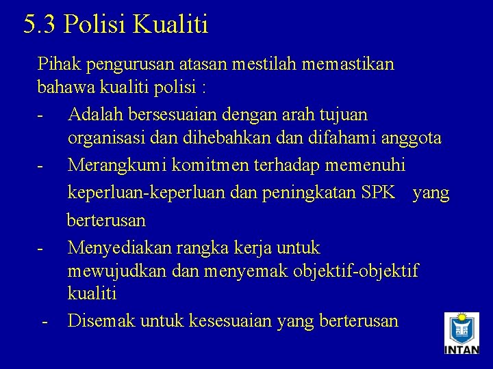 5. 3 Polisi Kualiti Pihak pengurusan atasan mestilah memastikan bahawa kualiti polisi : -
