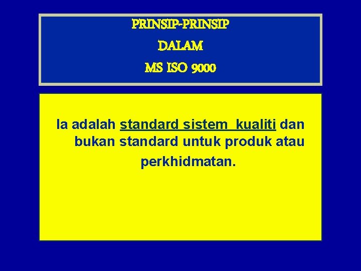 PRINSIP-PRINSIP DALAM MS ISO 9000 Ia adalah standard sistem kualiti dan bukan standard untuk
