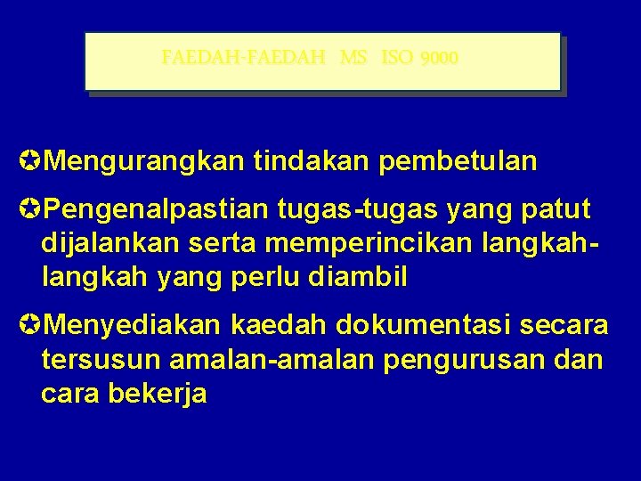 FAEDAH-FAEDAH MS ISO 9000 µMengurangkan tindakan pembetulan µPengenalpastian tugas-tugas yang patut dijalankan serta memperincikan