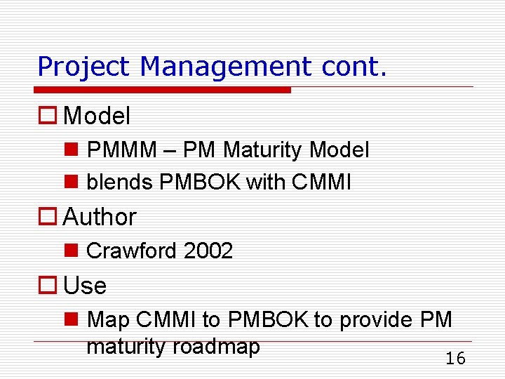 Project Management cont. o Model n PMMM – PM Maturity Model n blends PMBOK