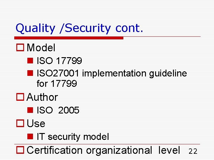 Quality /Security cont. o Model n ISO 17799 n ISO 27001 implementation guideline for