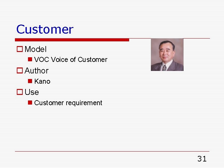 Customer o Model n VOC Voice of Customer o Author n Kano o Use