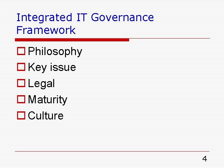 Integrated IT Governance Framework o Philosophy o Key issue o Legal o Maturity o