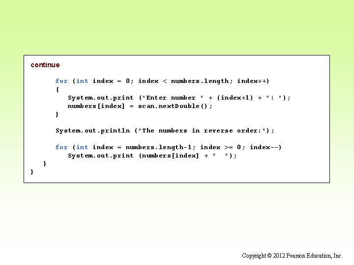 continue for (int index = 0; index < numbers. length; index++) { System. out. continue for (int index = 0; index < numbers. length; index++) { System. out.