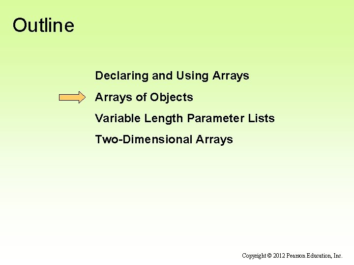 Outline Declaring and Using Arrays of Objects Variable Length Parameter Lists Two-Dimensional Arrays Copyright Outline Declaring and Using Arrays of Objects Variable Length Parameter Lists Two-Dimensional Arrays Copyright