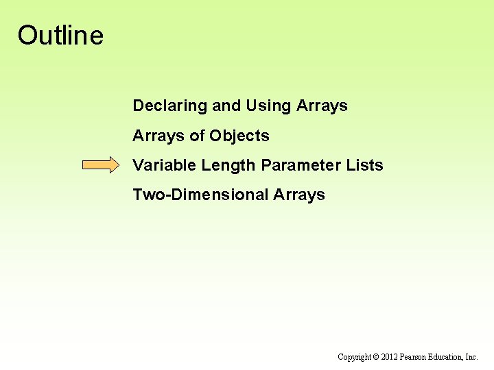 Outline Declaring and Using Arrays of Objects Variable Length Parameter Lists Two-Dimensional Arrays Copyright Outline Declaring and Using Arrays of Objects Variable Length Parameter Lists Two-Dimensional Arrays Copyright