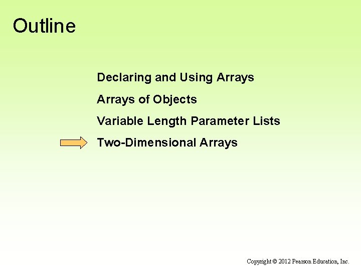 Outline Declaring and Using Arrays of Objects Variable Length Parameter Lists Two-Dimensional Arrays Copyright Outline Declaring and Using Arrays of Objects Variable Length Parameter Lists Two-Dimensional Arrays Copyright