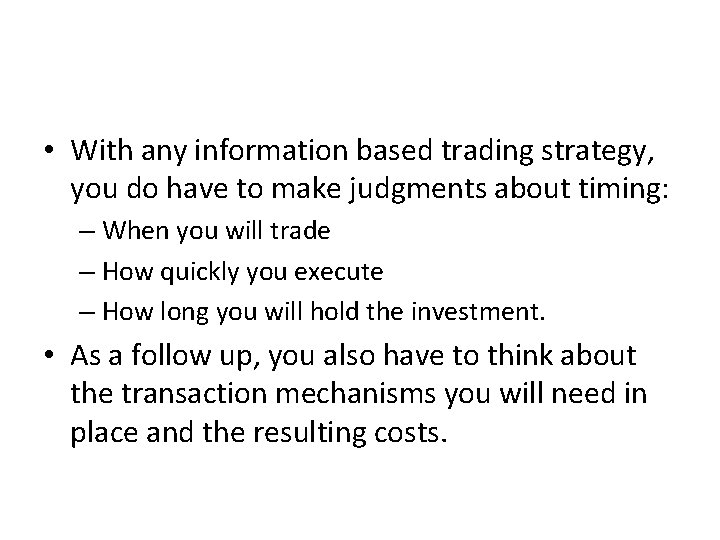 The timing choice & its costs • With any information based trading strategy, you