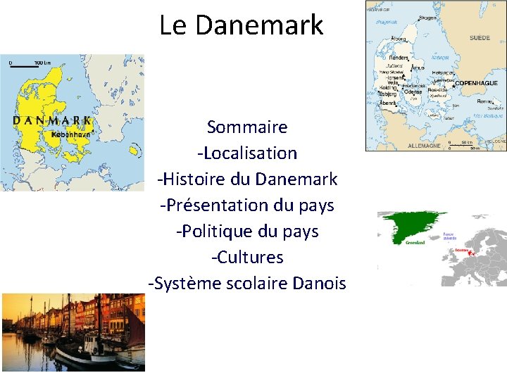 Le Danemark Sommaire -Localisation -Histoire du Danemark -Présentation du pays -Politique du pays -Cultures