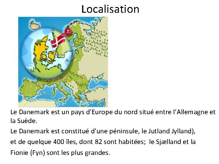 Localisation Le Danemark est un pays d'Europe du nord situé entre l’Allemagne et la