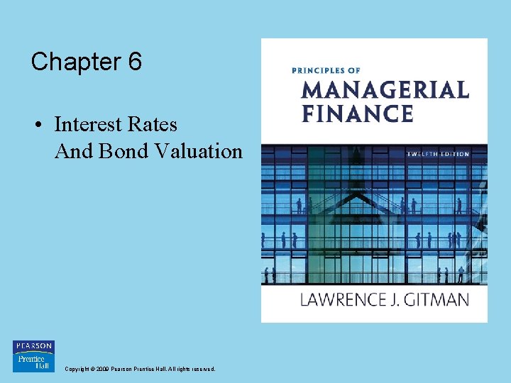 Chapter 6 • Interest Rates And Bond Valuation Copyright © 2009 Pearson Prentice Hall.