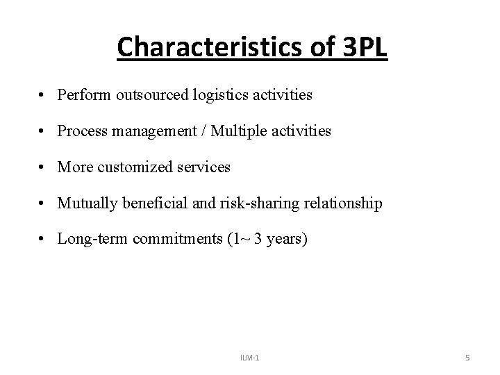 Characteristics of 3 PL • Perform outsourced logistics activities • Process management / Multiple